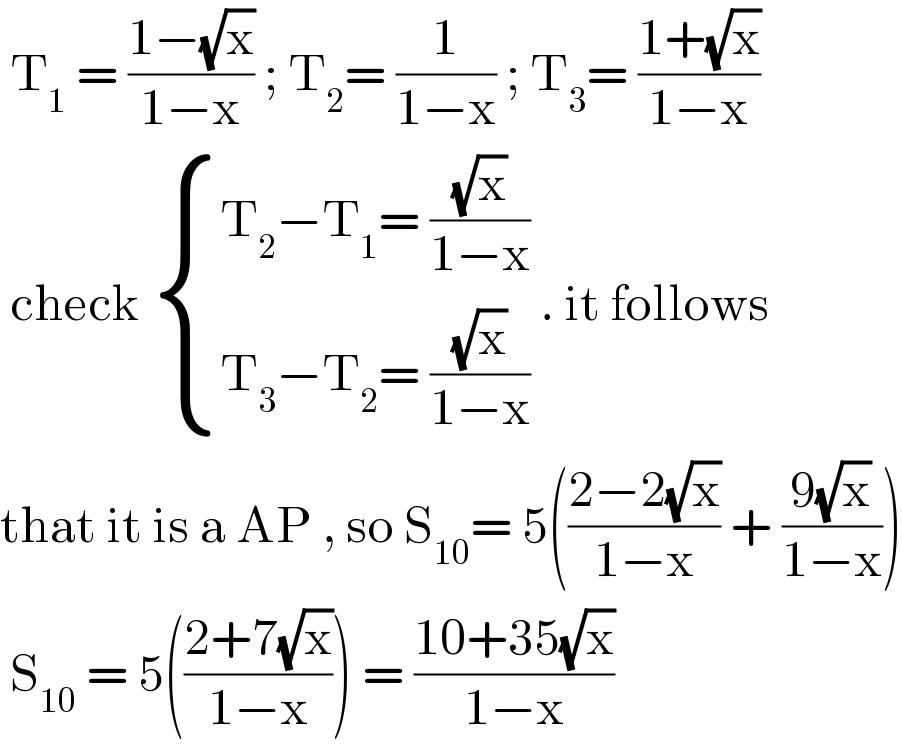  T_1  = ((1−(√x))/(1−x)) ; T_2 = (1/(1−x)) ; T_3 = ((1+(√x))/(1−x))   check  { ((T_2 −T_1 = ((√x)/(1−x)))),((T_3 −T_2 = ((√x)/(1−x)))) :} . it follows  that it is a AP , so S_(10) = 5(((2−2(√x))/(1−x)) + ((9(√x))/(1−x)))   S_(10)  = 5(((2+7(√x))/(1−x))) = ((10+35(√x))/(1−x))  
