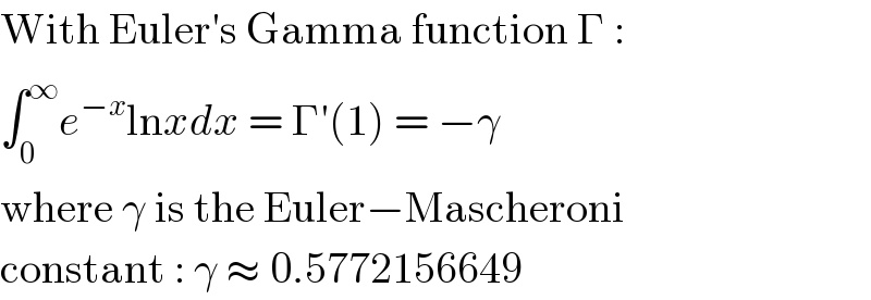 With Euler′s Gamma function Γ :  ∫_0 ^∞ e^(−x) lnxdx = Γ′(1) = −γ  where γ is the Euler−Mascheroni  constant : γ ≈ 0.5772156649  