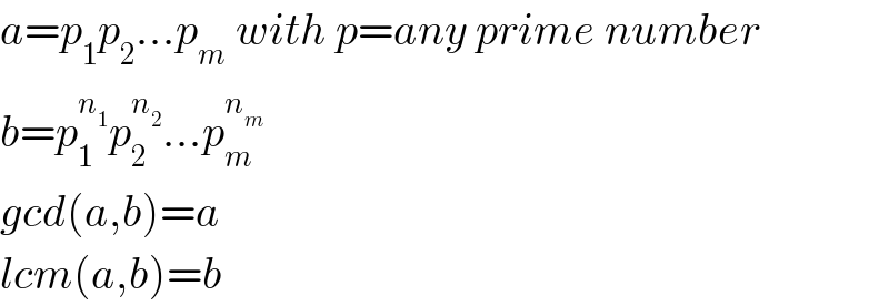 a=p_1 p_2 ...p_m  with p=any prime number  b=p_1 ^n_1  p_2 ^n_2  ...p_m ^n_m    gcd(a,b)=a  lcm(a,b)=b  