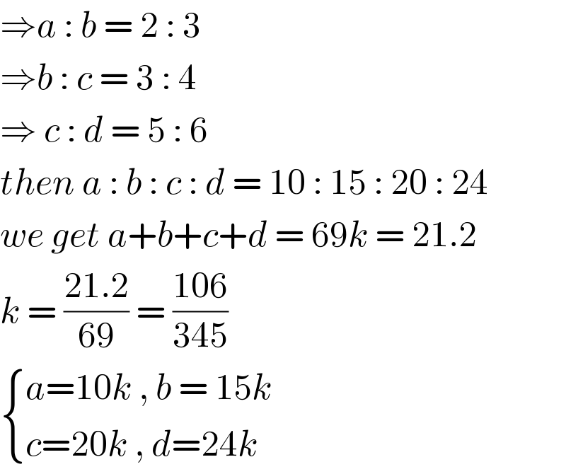 ⇒a : b = 2 : 3   ⇒b : c = 3 : 4  ⇒ c : d = 5 : 6   then a : b : c : d = 10 : 15 : 20 : 24  we get a+b+c+d = 69k = 21.2  k = ((21.2)/(69)) = ((106)/(345))   { ((a=10k , b = 15k)),((c=20k , d=24k)) :}  