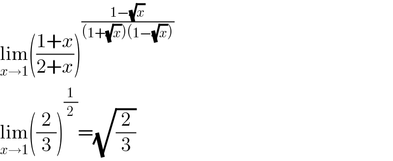lim_(x→1) (((1+x)/(2+x)))^((1−(√x))/((1+(√x))(1−(√x))))   lim_(x→1) ((2/3))^(1/2) =(√(2/3))  