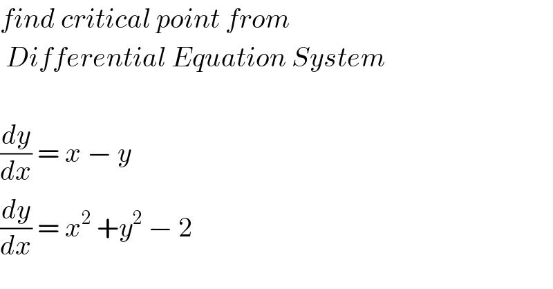 find critical point from    Differential Equation System    (dy/dx) = x − y   (dy/dx) = x^2  +y^2  − 2   