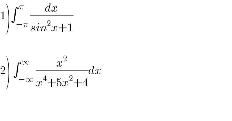 1)∫_(−π) ^( π) (dx/(sin^2 x+1))    2) ∫_(−∞) ^( ∞) (x^2 /(x^4 +5x^2 +4))dx  