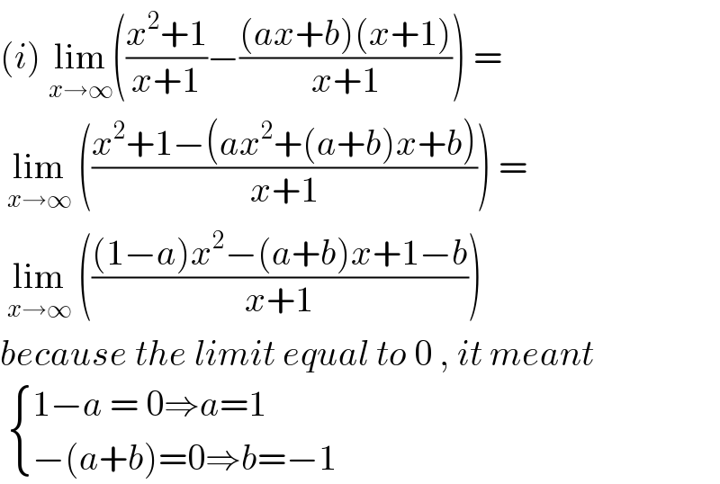 (i) lim_(x→∞) (((x^2 +1)/(x+1))−(((ax+b)(x+1))/(x+1))) =   lim_(x→∞)  (((x^2 +1−(ax^2 +(a+b)x+b))/(x+1))) =   lim_(x→∞)  ((((1−a)x^2 −(a+b)x+1−b)/(x+1)))   because the limit equal to 0 , it meant    { ((1−a = 0⇒a=1)),((−(a+b)=0⇒b=−1)) :}  