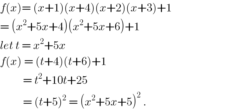 f(x)= (x+1)(x+4)(x+2)(x+3)+1  = (x^2 +5x+4)(x^2 +5x+6)+1  let t = x^2 +5x  f(x) = (t+4)(t+6)+1            = t^2 +10t+25            = (t+5)^2  = (x^2 +5x+5)^2  .  