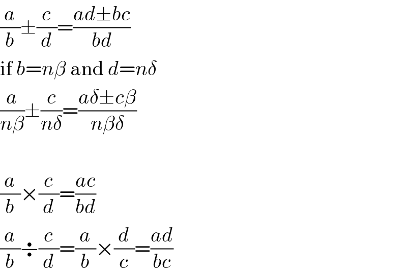 (a/b)±(c/d)=((ad±bc)/(bd))  if b=nβ and d=nδ  (a/(nβ))±(c/(nδ))=((aδ±cβ)/(nβδ))    (a/b)×(c/d)=((ac)/(bd))  (a/b)÷(c/d)=(a/b)×(d/c)=((ad)/(bc))  