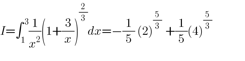 I=∫_1 ^( 3) (1/x^2 )(1+(3/x))^(2/3) dx=−(1/5) (2)^((5/3) )  +(1/5)(4)^(5/3)   