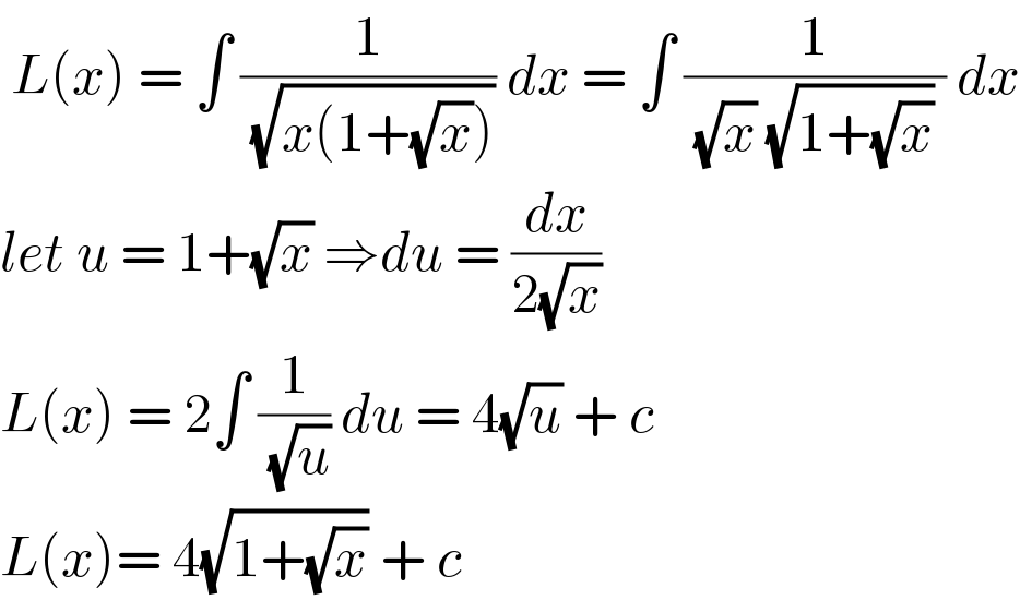  L(x) = ∫ (1/( (√(x(1+(√x)))))) dx = ∫ (1/( (√x) (√(1+(√x))) )) dx  let u = 1+(√x) ⇒du = (dx/(2(√x)))  L(x) = 2∫ (1/( (√u))) du = 4(√u) + c    L(x)= 4(√(1+(√x))) + c   