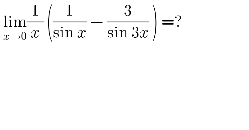  lim_(x→0) (1/x) ((1/(sin x)) − (3/(sin 3x)) ) =?  