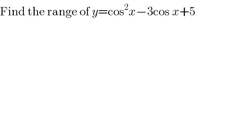 Find the range of y=cos^2 x−3cos x+5  