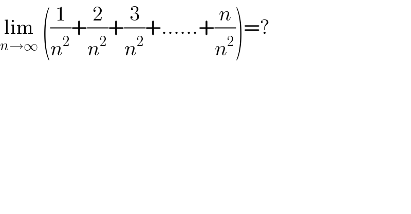 lim_(n→∞)  ((1/n^2 )+(2/n^2 )+(3/n^2 )+......+(n/n^2 ))=?  