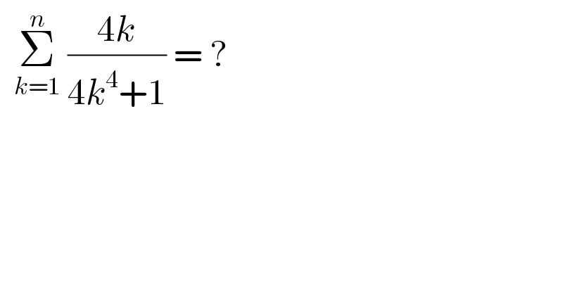   Σ_(k=1) ^n  ((4k)/(4k^4 +1)) = ?  