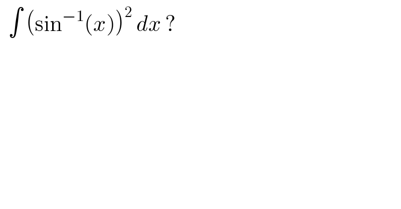   ∫ (sin^(−1) (x))^2  dx ?  