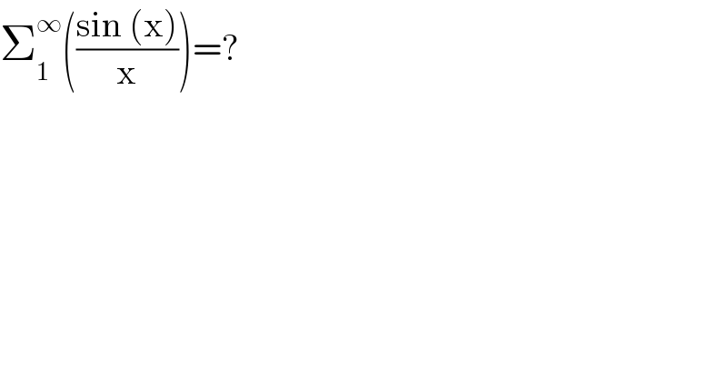 Σ_1 ^∞ (((sin (x))/x))=?  