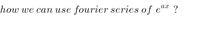 how we can use fourier series of  e^(ax)   ?  
