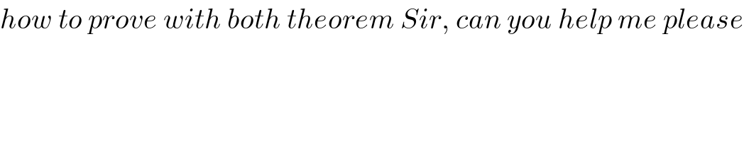 how to prove with both theorem Sir, can you help me please  