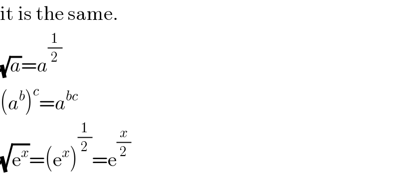it is the same.  (√a)=a^(1/2)   (a^b )^c =a^(bc)   (√e^x )=(e^x )^(1/2) =e^(x/2)   
