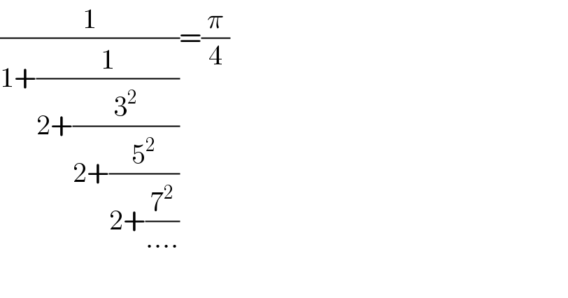 (1/(1+(1/(2+(3^2 /(2+(5^2 /(2+(7^2 /(....))))))))))=(π/4)      