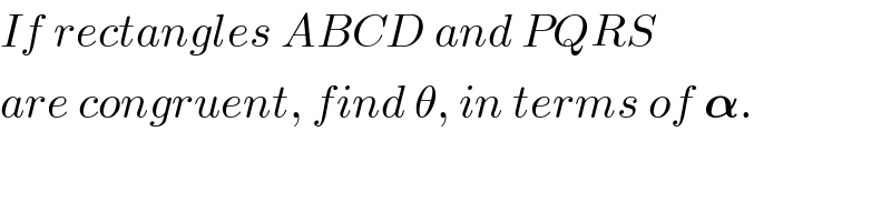If rectangles ABCD and PQRS  are congruent, find θ, in terms of 𝛂.  