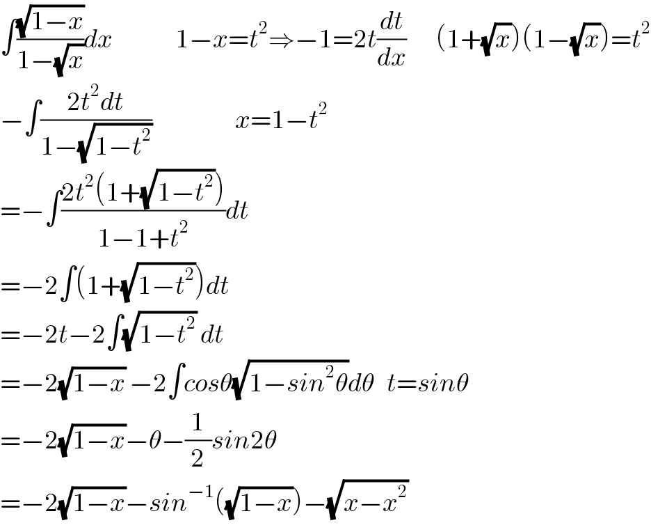 ∫((√(1−x))/(1−(√x)))dx               1−x=t^2 ⇒−1=2t(dt/dx)       (1+(√x))(1−(√x))=t^2   −∫((2t^2 dt)/(1−(√(1−t^2 ))))                    x=1−t^2        =−∫((2t^2 (1+(√(1−t^2 ))))/(1−1+t^2 ))dt  =−2∫(1+(√(1−t^2 )))dt  =−2t−2∫(√(1−t^2 )) dt  =−2(√(1−x)) −2∫cosθ(√(1−sin^2 θ))dθ   t=sinθ  =−2(√(1−x))−θ−(1/2)sin2θ  =−2(√(1−x))−sin^(−1) ((√(1−x)))−(√(x−x^2 ))   