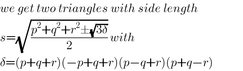 we get two triangles with side length  s=(√((p^2 +q^2 +r^2 ±(√(3δ)))/2)) with  δ=(p+q+r)(−p+q+r)(p−q+r)(p+q−r)  