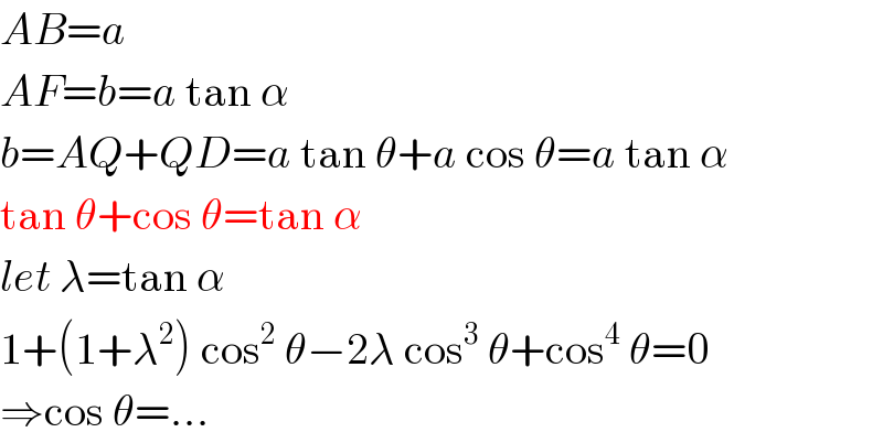 AB=a  AF=b=a tan α  b=AQ+QD=a tan θ+a cos θ=a tan α  tan θ+cos θ=tan α  let λ=tan α  1+(1+λ^2 ) cos^2  θ−2λ cos^3  θ+cos^4  θ=0  ⇒cos θ=...  