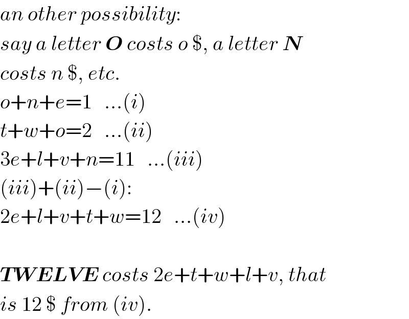an other possibility:  say a letter O costs o $, a letter N  costs n $, etc.  o+n+e=1   ...(i)  t+w+o=2   ...(ii)  3e+l+v+n=11   ...(iii)  (iii)+(ii)−(i):  2e+l+v+t+w=12   ...(iv)    TWELVE costs 2e+t+w+l+v, that  is 12 $ from (iv).  