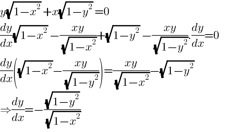 y(√(1−x^2 )) +x(√(1−y^2 )) =0  (dy/dx)(√(1−x^2 )) −((xy)/( (√(1−x^2 ))))+(√(1−y^2 )) −((xy)/( (√(1−y^2 )))).(dy/dx)=0  (dy/dx)((√(1−x^2 ))−((xy)/( (√(1−y^2 )))))=((xy)/( (√(1−x^2 ))))−(√(1−y^2 ))  ⇒(dy/dx)=−((√(1−y^2 ))/( (√(1−x^2 ))))  