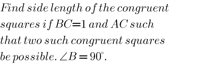 Find side length of the congruent  squares if BC=1 and AC such  that two such congruent squares  be possible. ∠B = 90°.  
