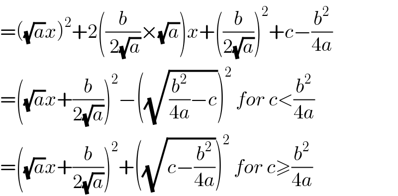 =((√a)x)^2 +2((b/( 2(√a)))×(√a))x+((b/(2(√a))))^2 +c−(b^2 /(4a))  =((√a)x+(b/(2(√a))))^2 −((√((b^2 /(4a))−c)))^2  for c<(b^2 /(4a))  =((√a)x+(b/(2(√a))))^2 +((√(c−(b^2 /(4a)))))^2  for c≥(b^2 /(4a))  
