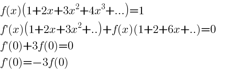 f(x)(1+2x+3x^2 +4x^3 +...)=1  f′(x)(1+2x+3x^2 +..)+f(x)(1+2+6x+..)=0  f′(0)+3f(0)=0  f′(0)=−3f(0)  