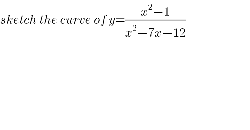sketch the curve of y=((x^2 −1)/(x^2 −7x−12))  