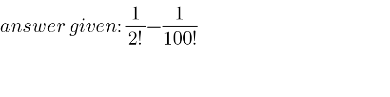 answer given: (1/(2!))−(1/(100!))  