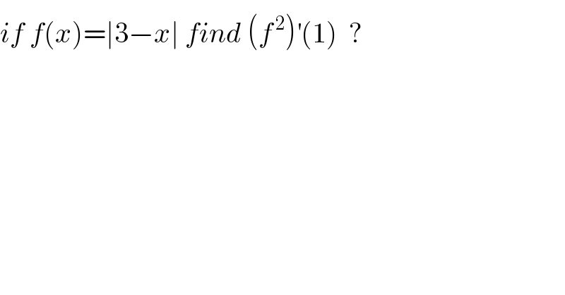 if f(x)=∣3−x∣ find (f^( 2) )^′ (1)  ?  