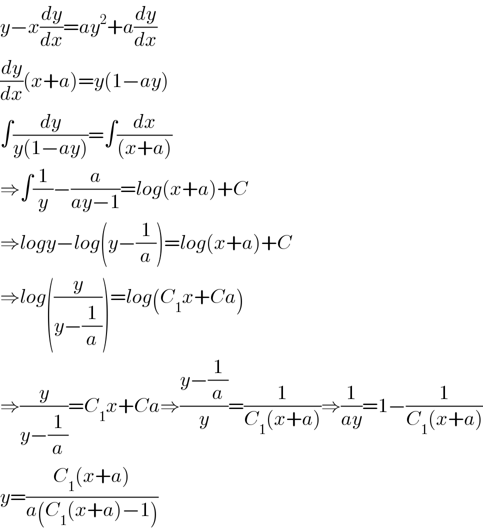 y−x(dy/dx)=ay^2 +a(dy/dx)  (dy/dx)(x+a)=y(1−ay)  ∫(dy/(y(1−ay)))=∫(dx/((x+a)))   ⇒∫(1/y)−(a/(ay−1))=log(x+a)+C  ⇒logy−log(y−(1/a))=log(x+a)+C  ⇒log((y/(y−(1/a))))=log(C_1 x+Ca)  ⇒(y/(y−(1/a)))=C_1 x+Ca⇒((y−(1/a))/y)=(1/(C_1 (x+a)))⇒(1/(ay))=1−(1/(C_1 (x+a)))  y=((C_1 (x+a))/(a(C_1 (x+a)−1)))  