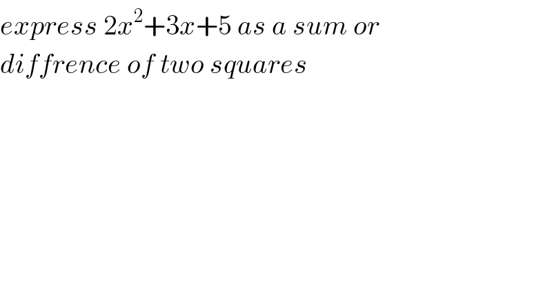 express 2x^2 +3x+5 as a sum or   diffrence of two squares  