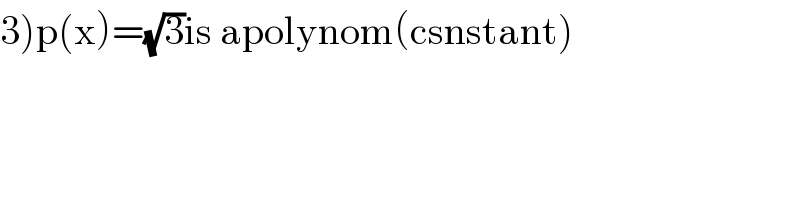 3)p(x)=(√3)is apolynom(csnstant)  