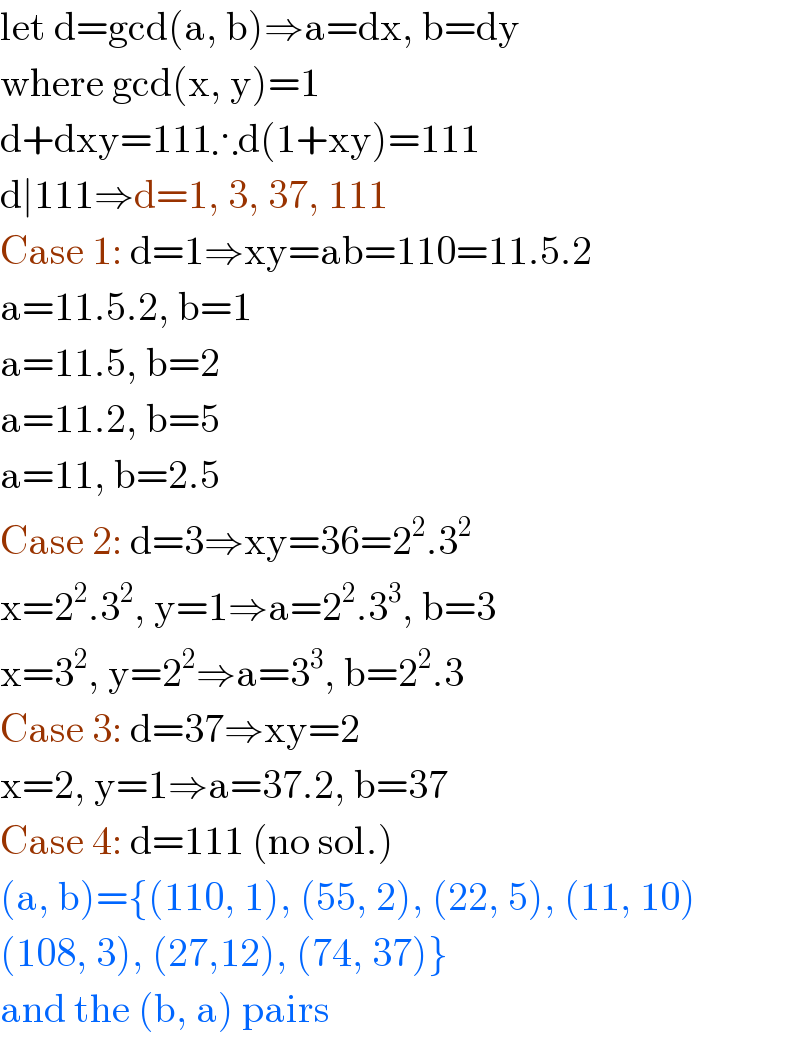 let d=gcd(a, b)⇒a=dx, b=dy  where gcd(x, y)=1  d+dxy=111∴d(1+xy)=111  d∣111⇒d=1, 3, 37, 111  Case 1: d=1⇒xy=ab=110=11.5.2  a=11.5.2, b=1  a=11.5, b=2  a=11.2, b=5  a=11, b=2.5  Case 2: d=3⇒xy=36=2^2 .3^2   x=2^2 .3^2 , y=1⇒a=2^2 .3^3 , b=3  x=3^2 , y=2^2 ⇒a=3^3 , b=2^2 .3  Case 3: d=37⇒xy=2  x=2, y=1⇒a=37.2, b=37  Case 4: d=111 (no sol.)  (a, b)={(110, 1), (55, 2), (22, 5), (11, 10)  (108, 3), (27,12), (74, 37)}  and the (b, a) pairs  