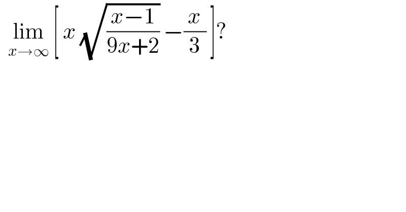  lim_(x→∞)  [ x (√((x−1)/(9x+2))) −(x/3) ]?  