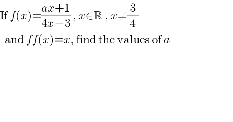 If f(x)=((ax+1)/(4x−3)) , x∈R , x≠(3/4)    and ff(x)=x, find the values of a  