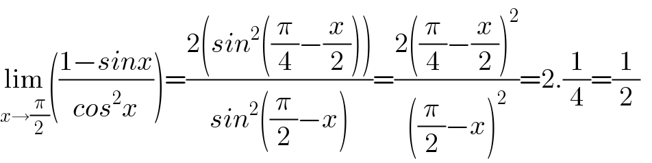 lim_(x→(π/2)) (((1−sinx)/(cos^2 x)))=((2(sin^2 ((π/4)−(x/2))))/(sin^2 ((π/2)−x)))=((2((π/4)−(x/2))^2 )/(((π/2)−x)^2 ))=2.(1/4)=(1/2)    