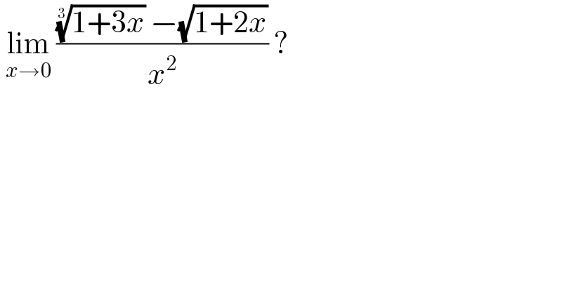  lim_(x→0)  ((((1+3x))^(1/3)  −(√(1+2x)))/x^2 ) ?  