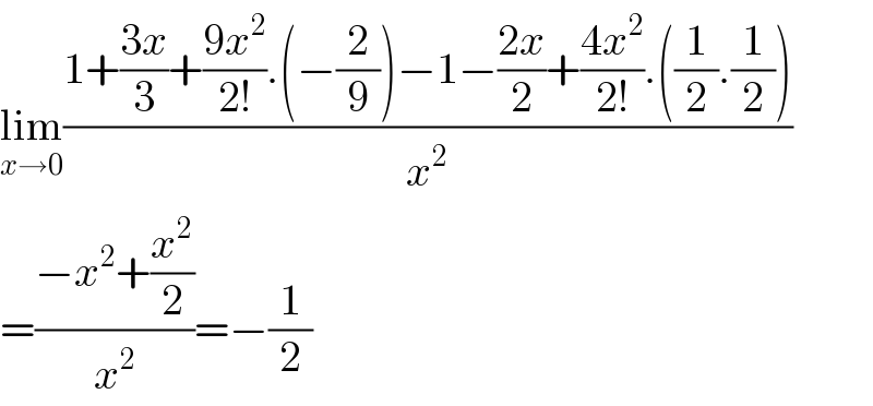 lim_(x→0) ((1+((3x)/3)+((9x^2 )/(2!)).(−(2/9))−1−((2x)/2)+((4x^2 )/(2!)).((1/2).(1/2)))/x^2 )  =((−x^2 +(x^2 /2))/x^2 )=−(1/2)  