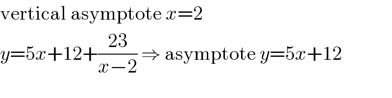 vertical asymptote x=2  y=5x+12+((23)/(x−2)) ⇒ asymptote y=5x+12  