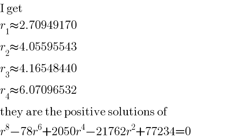 I get  r_1 ≈2.70949170  r_2 ≈4.05595543  r_3 ≈4.16548440  r_4 ≈6.07096532  they are the positive solutions of  r^8 −78r^6 +2050r^4 −21762r^2 +77234=0  