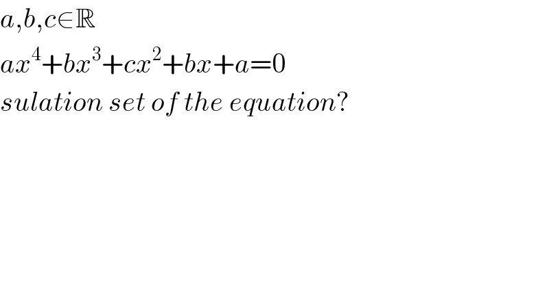 a,b,c∈R  ax^4 +bx^3 +cx^2 +bx+a=0  sulation set of the equation?    