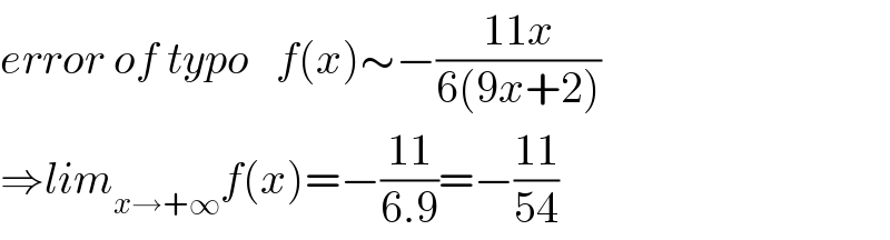 error of typo   f(x)∼−((11x)/(6(9x+2)))  ⇒lim_(x→+∞) f(x)=−((11)/(6.9))=−((11)/(54))  