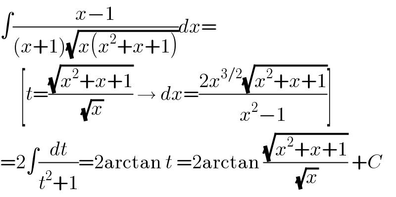 ∫((x−1)/((x+1)(√(x(x^2 +x+1)))))dx=       [t=((√(x^2 +x+1))/( (√x))) → dx=((2x^(3/2) (√(x^2 +x+1)))/(x^2 −1))]  =2∫(dt/(t^2 +1))=2arctan t =2arctan ((√(x^2 +x+1))/( (√x))) +C  