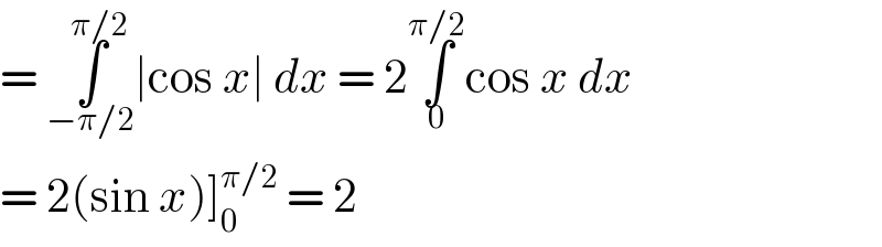 = ∫_(−π/2) ^(π/2) ∣cos x∣ dx = 2∫_0 ^(π/2) cos x dx  = 2(sin x)]_0 ^(π/2)  = 2  