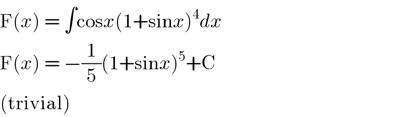 F(x) = ∫cosx(1+sinx)^4 dx  F(x) = −(1/5)(1+sinx)^5 +C  (trivial)  